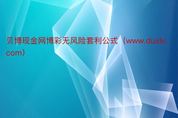 贝博现金网博彩无风险套利公式（www.duxlv.com）